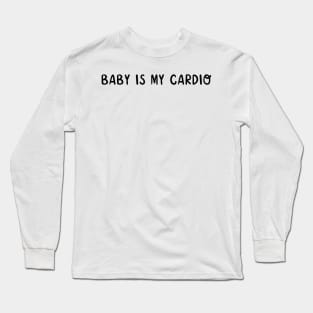 Baby is my cardio Long Sleeve T-Shirt